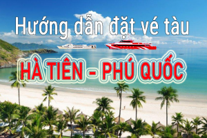 Tàu cao tốc Hà Tiên đi Phú Quốc (VIDEO hướng dẫn đặt vé tàu chi tiết)